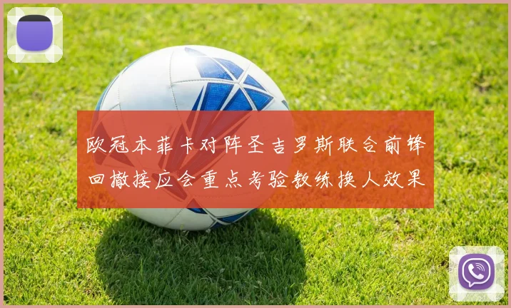 欧冠本菲卡对阵圣吉罗斯联合前锋回撤接应会重点考验教练换人效果